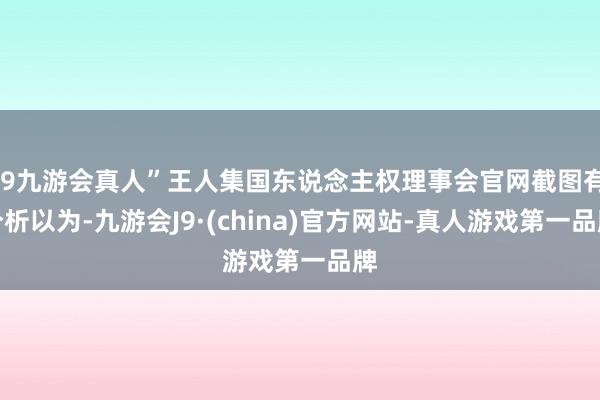 j9九游会真人”王人集国东说念主权理事会官网截图有分析以为-九游会J9·(china)官方网站-真人游戏第一品牌