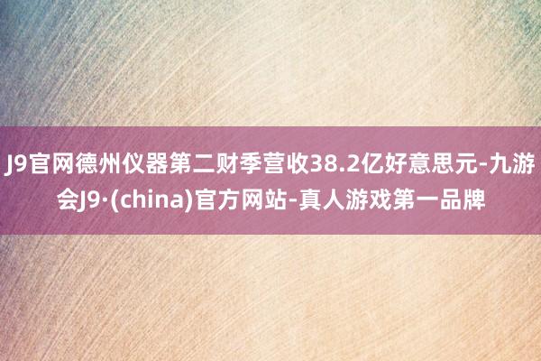 J9官网德州仪器第二财季营收38.2亿好意思元-九游会J9·(china)官方网站-真人游戏第一品牌