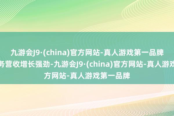 九游会J9·(china)官方网站-真人游戏第一品牌云计算业务营收增长强劲-九游会J9·(china)官方网站-真人游戏第一品牌